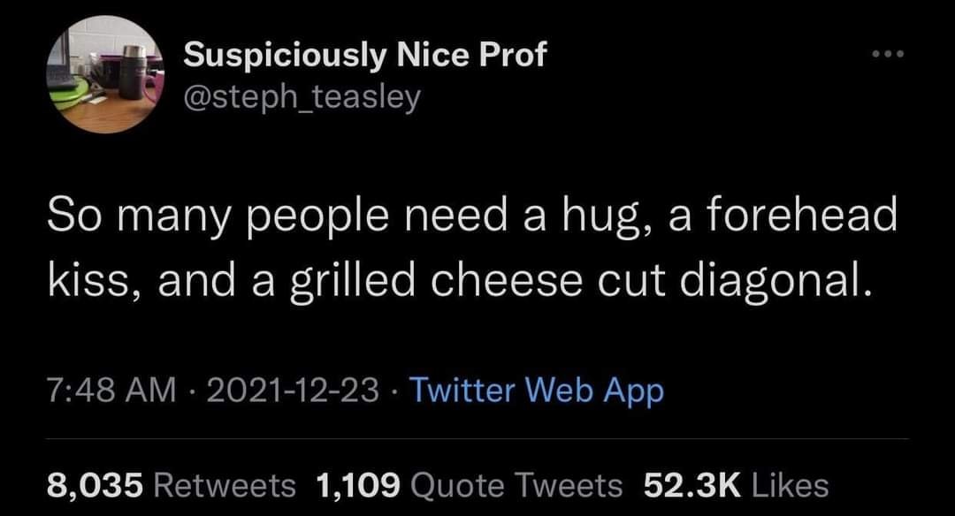 The meme is a humorous observation about the human need for affection. The text in the image reads: "So many people need a hug, a forehead kiss, and a grilled cheese sandwich, but nobody needs a 3-4-5 triangle."